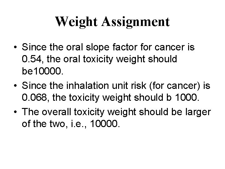 Weight Assignment • Since the oral slope factor for cancer is 0. 54, the Weight Assignment • Since the oral slope factor for cancer is 0. 54, the