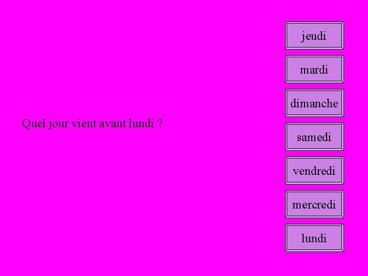 jeudi mardi dimanche Quel jour vient avant lundi ? samedi vendredi mercredi lundi 