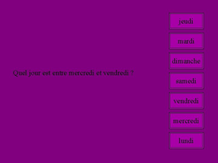 jeudi mardi dimanche Quel jour est entre mercredi et vendredi ? samedi vendredi mercredi