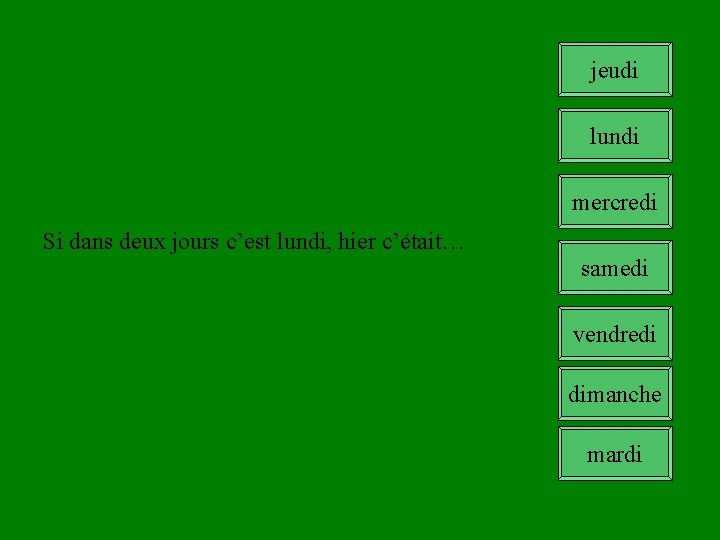 jeudi lundi mercredi Si dans deux jours c’est lundi, hier c’était… samedi vendredi dimanche