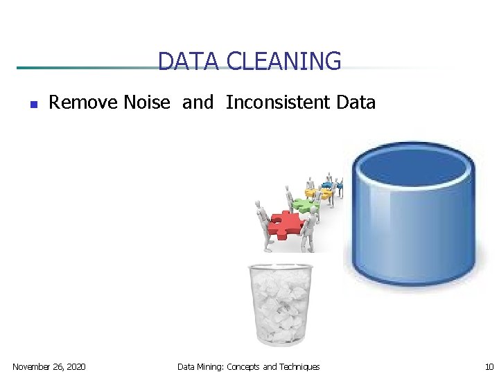 DATA CLEANING n Remove Noise and Inconsistent Data November 26, 2020 Data Mining: Concepts