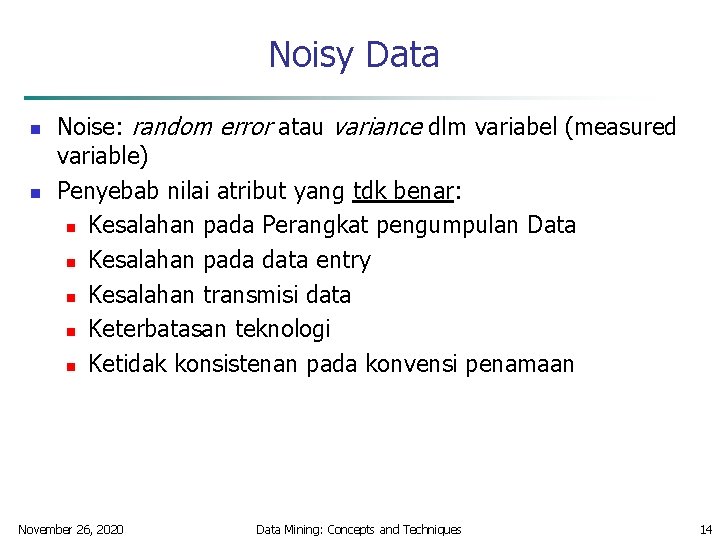 Noisy Data n n Noise: random error atau variance dlm variabel (measured variable) Penyebab