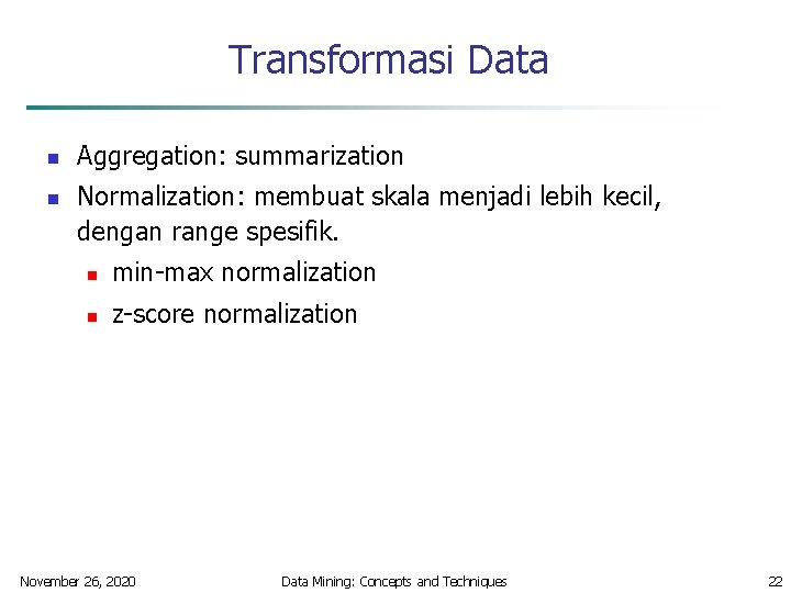 Transformasi Data n n Aggregation: summarization Normalization: membuat skala menjadi lebih kecil, dengan range