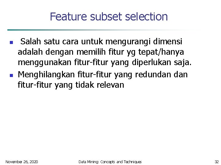 Feature subset selection n n Salah satu cara untuk mengurangi dimensi adalah dengan memilih