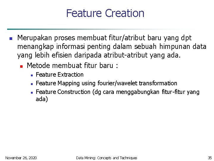 Feature Creation n Merupakan proses membuat fitur/atribut baru yang dpt menangkap informasi penting dalam