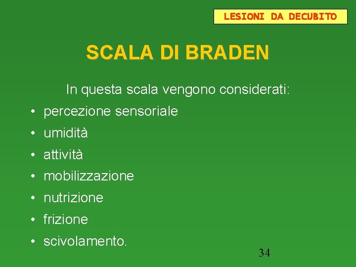 LESIONI DA DECUBITO SCALA DI BRADEN In questa scala vengono considerati: • percezione sensoriale