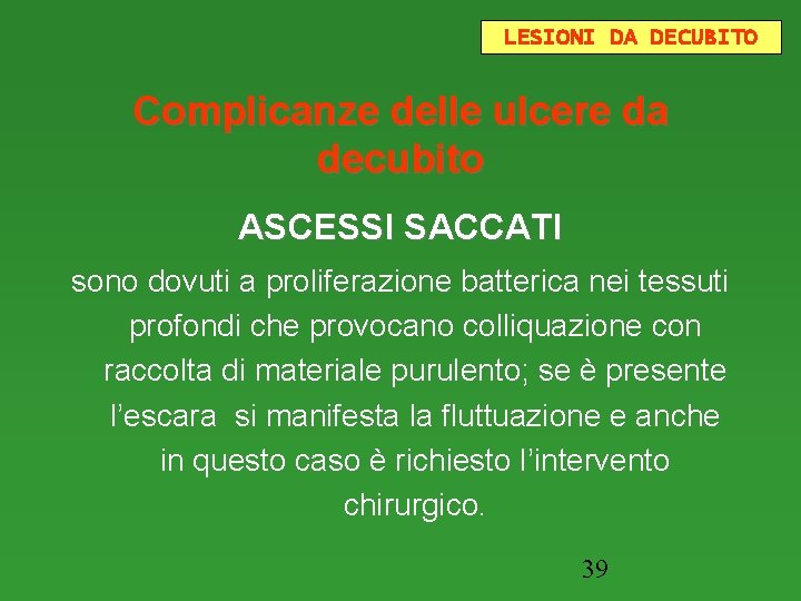 LESIONI DA DECUBITO Complicanze delle ulcere da decubito ASCESSI SACCATI sono dovuti a proliferazione