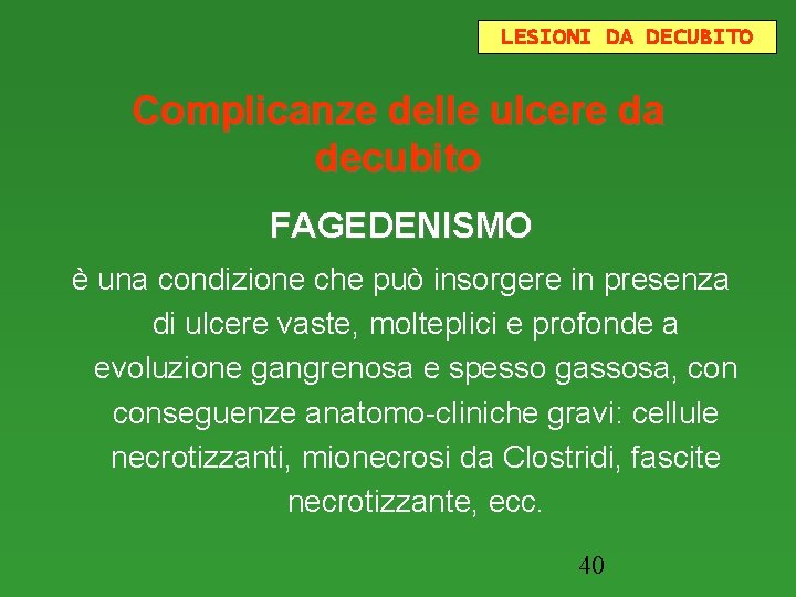 LESIONI DA DECUBITO Complicanze delle ulcere da decubito FAGEDENISMO è una condizione che può