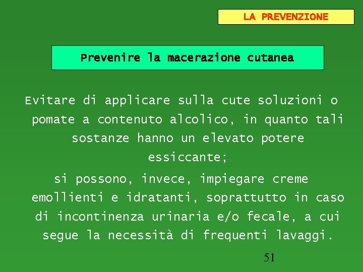 LA PREVENZIONE Prevenire la macerazione cutanea Evitare di applicare sulla cute soluzioni o pomate