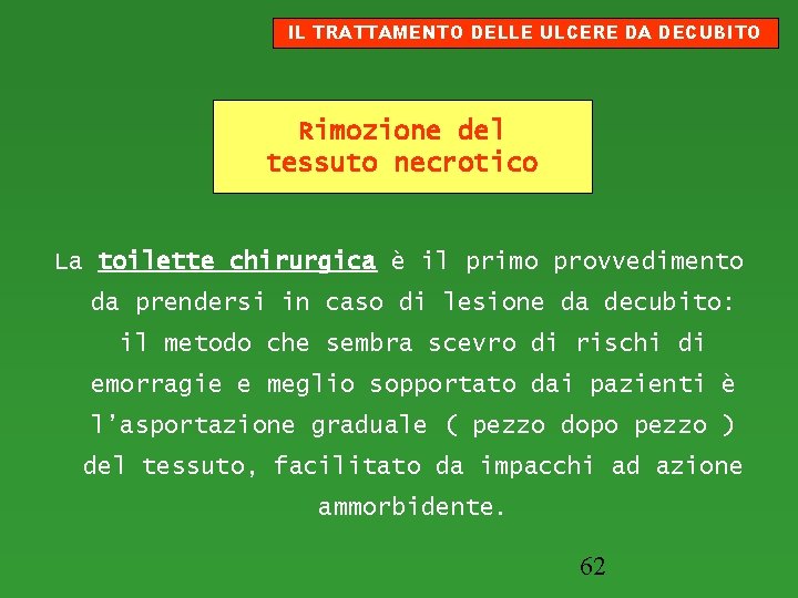 IL TRATTAMENTO DELLE ULCERE DA DECUBITO Rimozione del tessuto necrotico La toilette chirurgica è