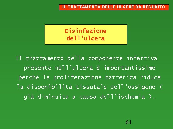 IL TRATTAMENTO DELLE ULCERE DA DECUBITO Disinfezione dell’ulcera Il trattamento della componente infettiva presente