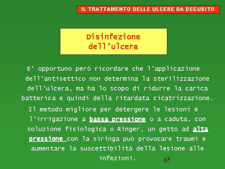 IL TRATTAMENTO DELLE ULCERE DA DECUBITO Disinfezione dell’ulcera E’ opportuno però ricordare che l’applicazione