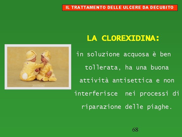 IL TRATTAMENTO DELLE ULCERE DA DECUBITO LA CLOREXIDINA: in soluzione acquosa è ben tollerata,