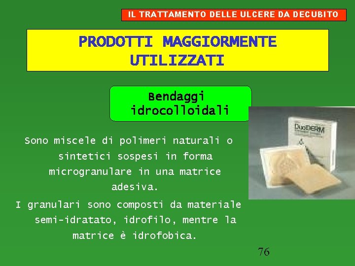 IL TRATTAMENTO DELLE ULCERE DA DECUBITO PRODOTTI MAGGIORMENTE UTILIZZATI Bendaggi idrocolloidali Sono miscele di