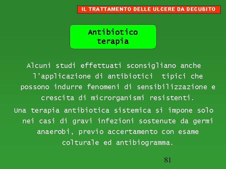 IL TRATTAMENTO DELLE ULCERE DA DECUBITO Antibiotico terapia Alcuni studi effettuati sconsigliano anche l’applicazione