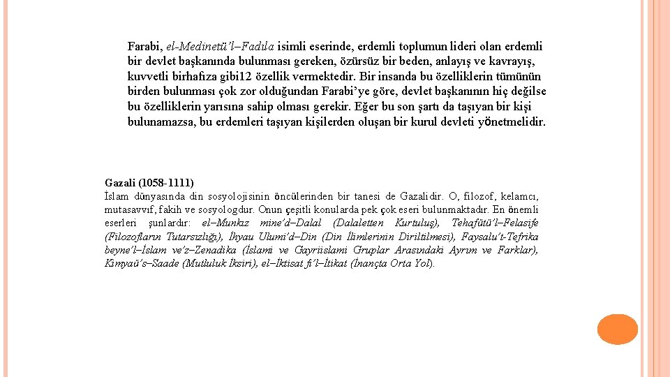 Farabi, el-Medinetü’l–Fadıla isimli eserinde, erdemli toplumun lideri olan erdemli bir devlet başkanında bulunması gereken,