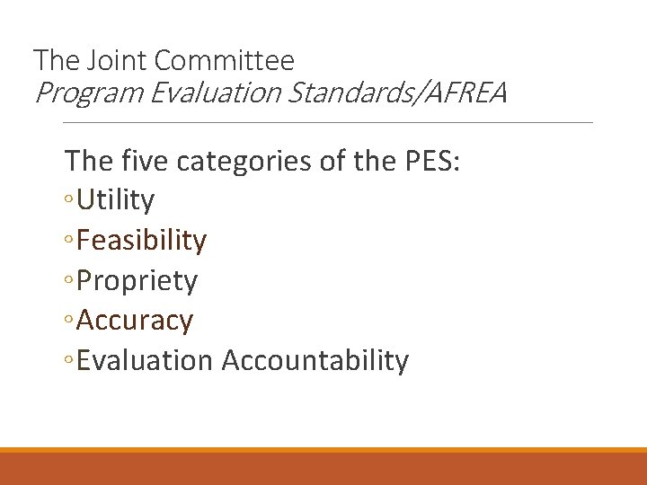 The Joint Committee Program Evaluation Standards/AFREA The five categories of the PES: ◦ Utility