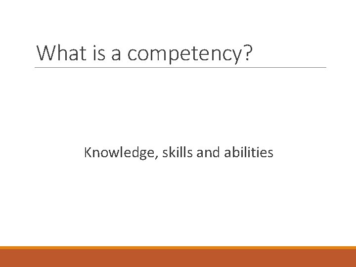 What is a competency? Knowledge, skills and abilities 