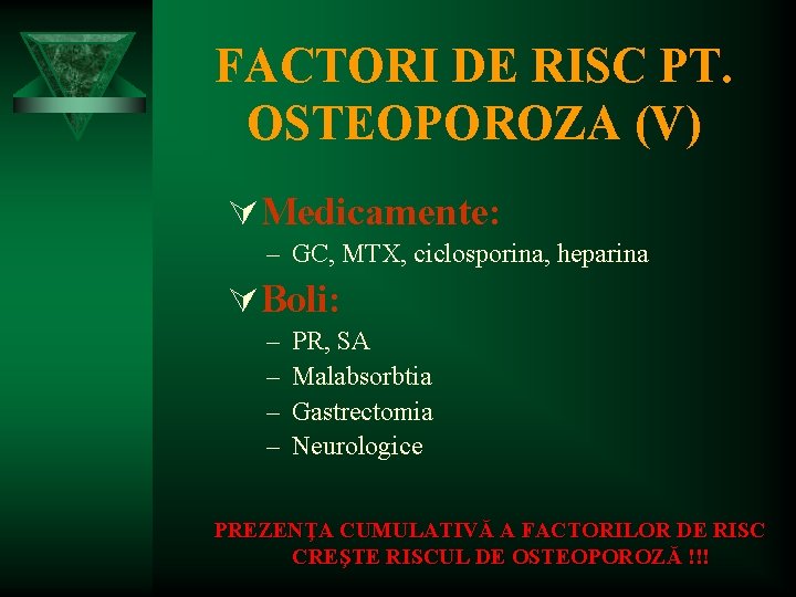 FACTORI DE RISC PT. OSTEOPOROZA (V) ÚMedicamente: – GC, MTX, ciclosporina, heparina ÚBoli: –
