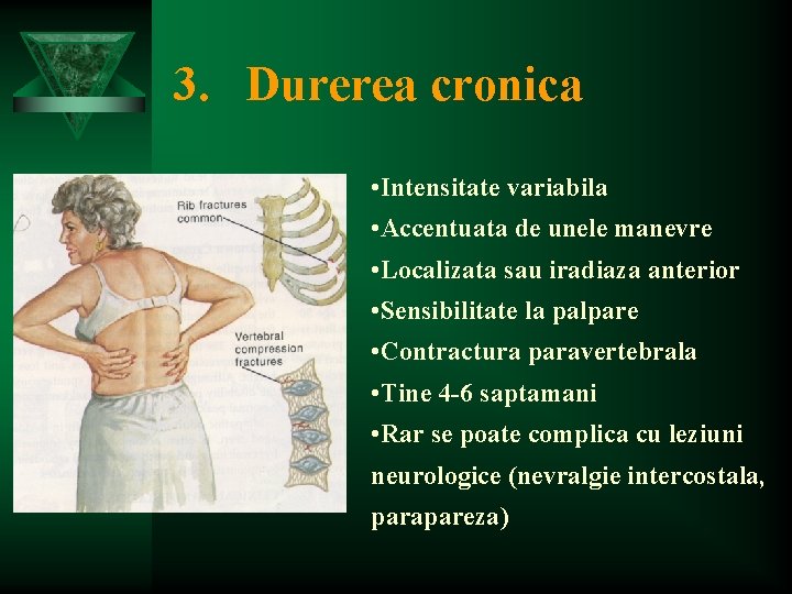 3. Durerea cronica • Intensitate variabila • Accentuata de unele manevre • Localizata sau
