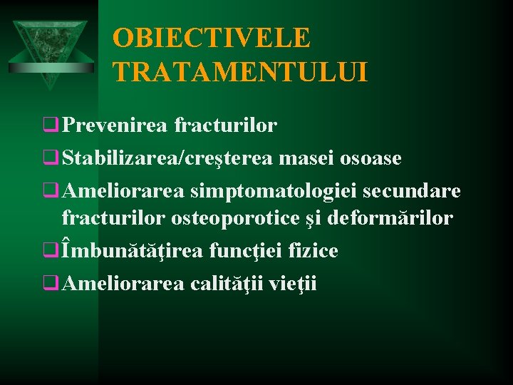 OBIECTIVELE TRATAMENTULUI q Prevenirea fracturilor q Stabilizarea/creşterea masei osoase q Ameliorarea simptomatologiei secundare fracturilor