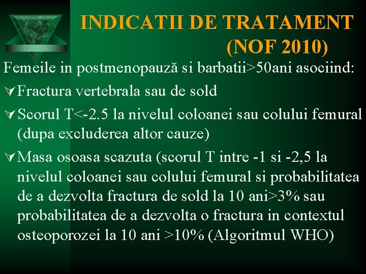 INDICATII DE TRATAMENT (NOF 2010) Femeile in postmenopauză si barbatii>50 ani asociind: Ú Fractura
