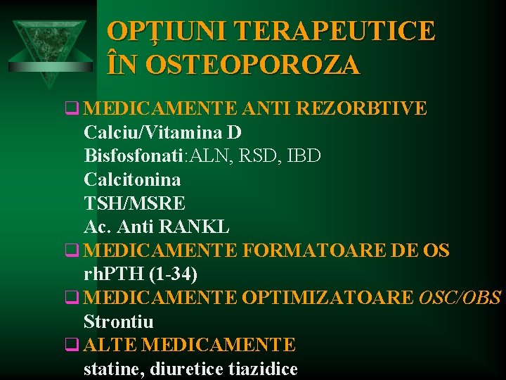 OPŢIUNI TERAPEUTICE ÎN OSTEOPOROZA q MEDICAMENTE ANTI REZORBTIVE Calciu/Vitamina D Bisfosfonati: ALN, RSD, IBD