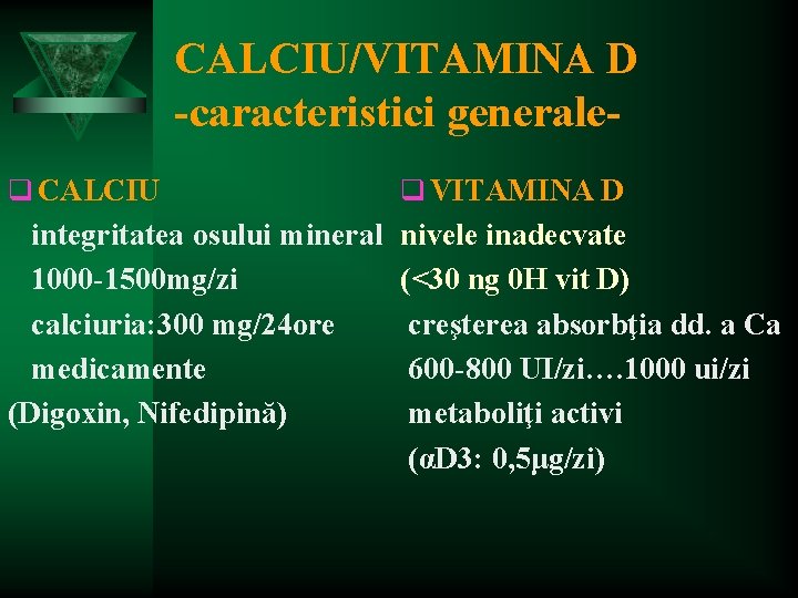 CALCIU/VITAMINA D -caracteristici generaleq CALCIU q VITAMINA D integritatea osului mineral 1000 -1500 mg/zi