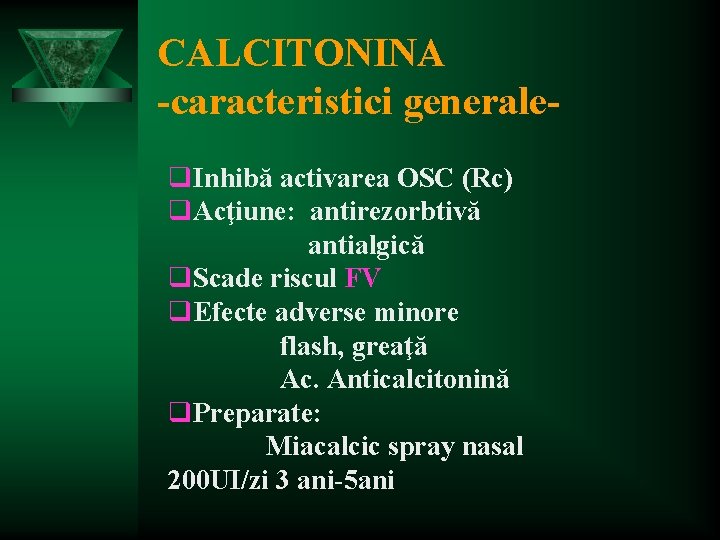 CALCITONINA -caracteristici generaleq. Inhibă activarea OSC (Rc) q. Acţiune: antirezorbtivă antialgică q. Scade riscul