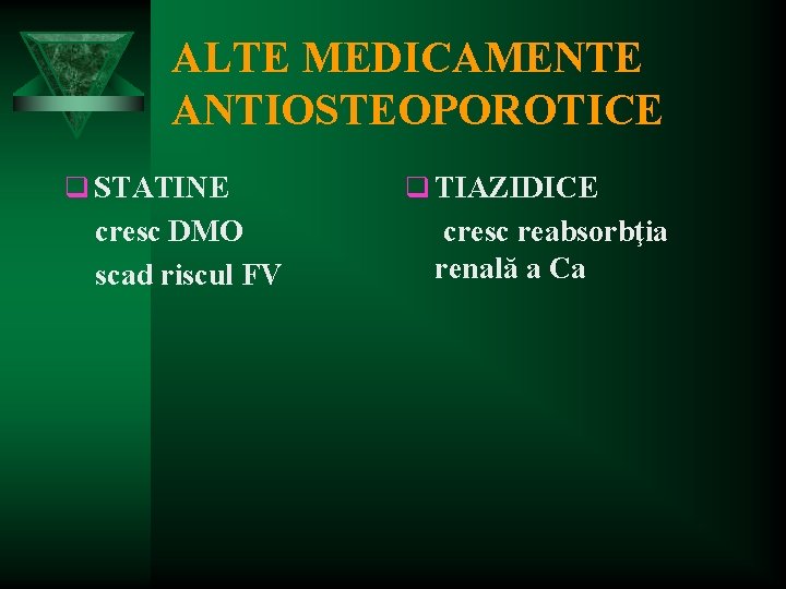 ALTE MEDICAMENTE ANTIOSTEOPOROTICE q STATINE cresc DMO scad riscul FV q TIAZIDICE cresc reabsorbţia