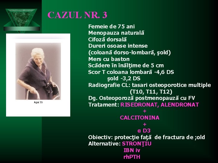 CAZUL NR. 3 Femeie de 75 ani Menopauza naturală Cifoză dorsală Dureri osoase intense