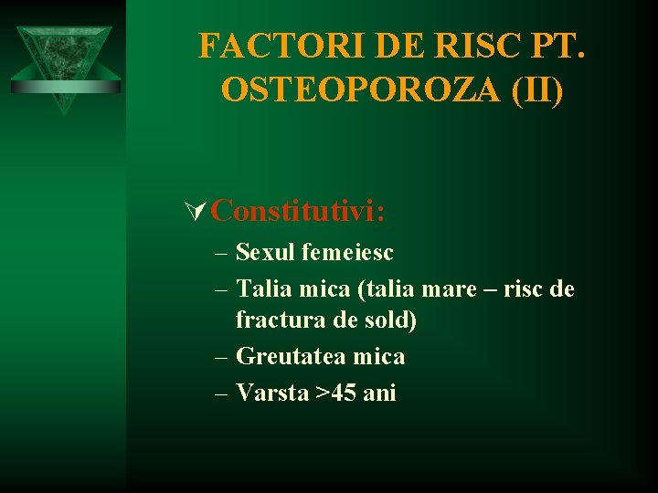 FACTORI DE RISC PT. OSTEOPOROZA (II) ÚConstitutivi: – Sexul femeiesc – Talia mica (talia
