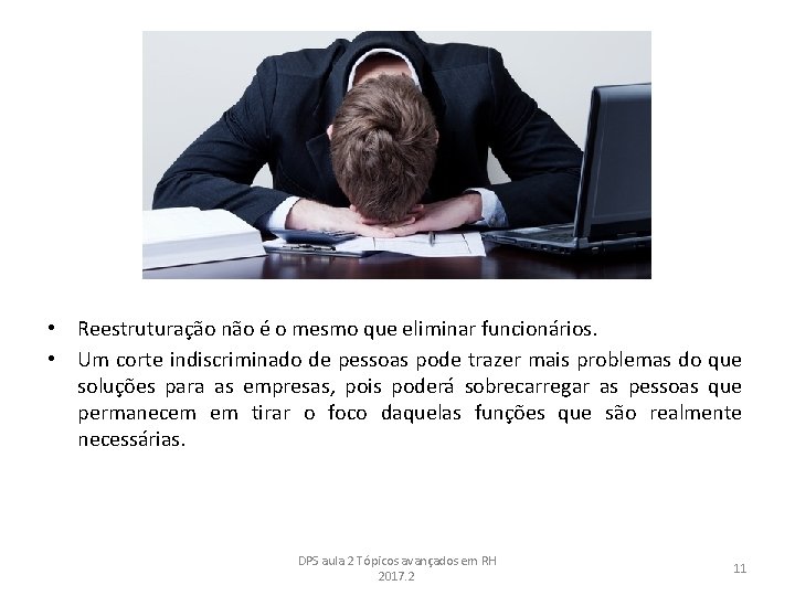  • Reestruturação não é o mesmo que eliminar funcionários. • Um corte indiscriminado