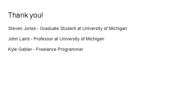 Thank you! Steven Jones - Graduate Student at University of Michigan John Laird -