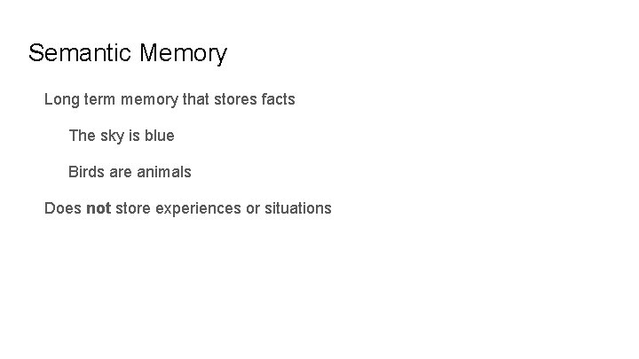 Semantic Memory Long term memory that stores facts The sky is blue Birds are