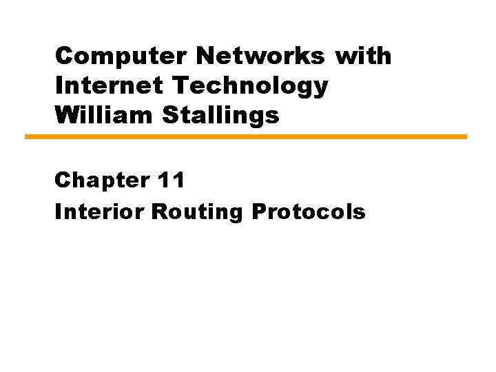 Computer Networks with Internet Technology William Stallings Chapter 11 Interior Routing Protocols 