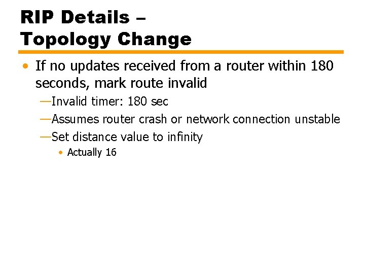 RIP Details – Topology Change • If no updates received from a router within