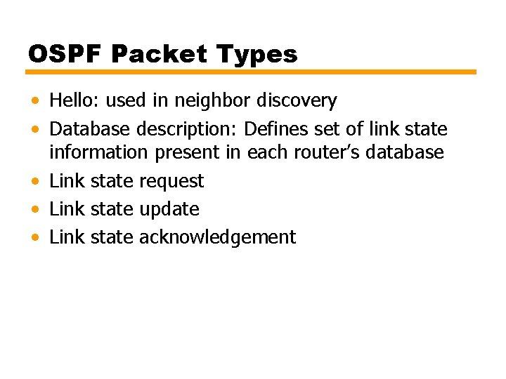 OSPF Packet Types • Hello: used in neighbor discovery • Database description: Defines set