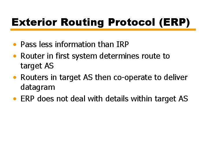 Exterior Routing Protocol (ERP) • Pass less information than IRP • Router in first
