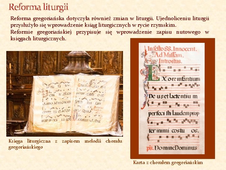 Reforma liturgii Reforma gregoriańska dotyczyła również zmian w liturgii. Ujednoliceniu liturgii przysłużyło się wprowadzenie