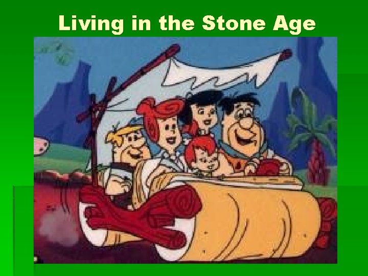 Living in the Stone Age 