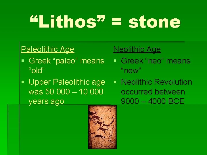 “Lithos” = stone Paleolithic Age Neolithic Age § Greek “paleo” means § Greek “neo”