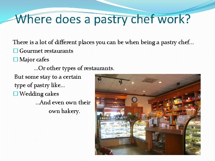 Where does a pastry chef work? There is a lot of different places you