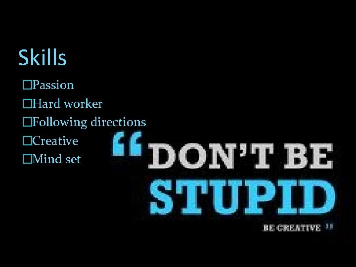 Skills �Passion �Hard worker �Following directions �Creative �Mind set 