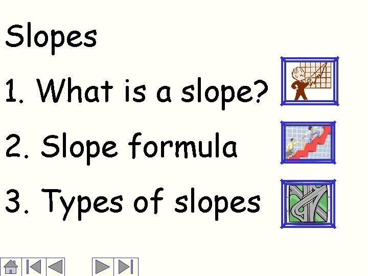 Slopes 1. What is a slope? 2. Slope formula 3. Types of slopes 