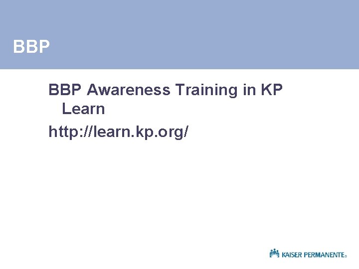 BBP Awareness Training in KP Learn http: //learn. kp. org/ 