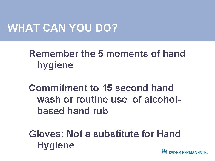 WHAT CAN YOU DO? Remember the 5 moments of hand hygiene Commitment to 15