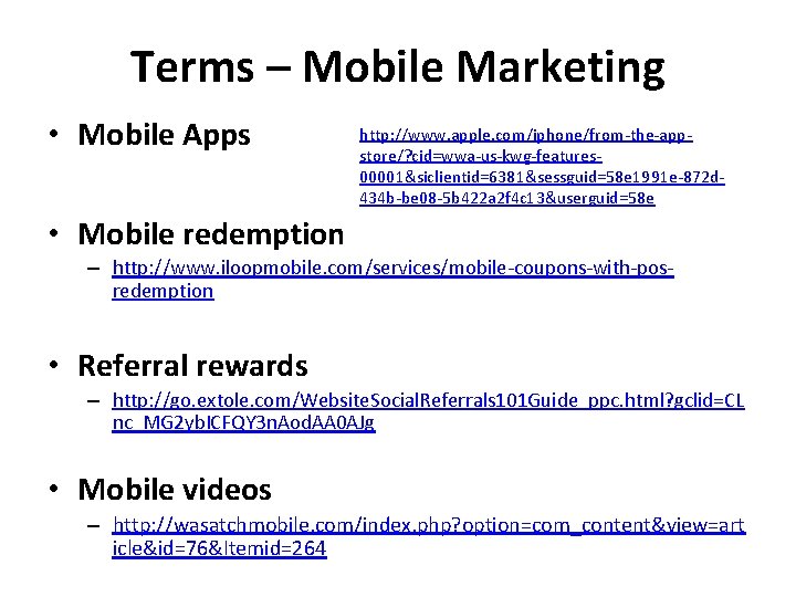 Terms – Mobile Marketing • Mobile Apps http: //www. apple. com/iphone/from-the-appstore/? cid=wwa-us-kwg-features 00001&siclientid=6381&sessguid=58 e Terms – Mobile Marketing • Mobile Apps http: //www. apple. com/iphone/from-the-appstore/? cid=wwa-us-kwg-features 00001&siclientid=6381&sessguid=58 e