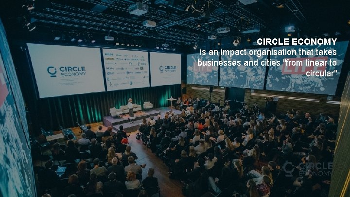 CIRCLE ECONOMY is an impact organisation that takes businesses and cities "from linear to