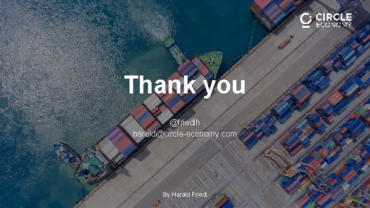 Thank you @friedlh harald@circle-economy. com By Harald Friedl 